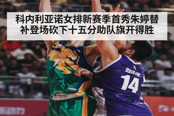 科内利亚诺女排新赛季首秀朱婷替补登场砍下十五分助队旗开得胜