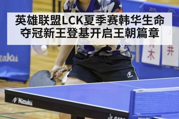 英雄联盟LCK夏季赛韩华生命夺冠新王登基开启王朝篇章